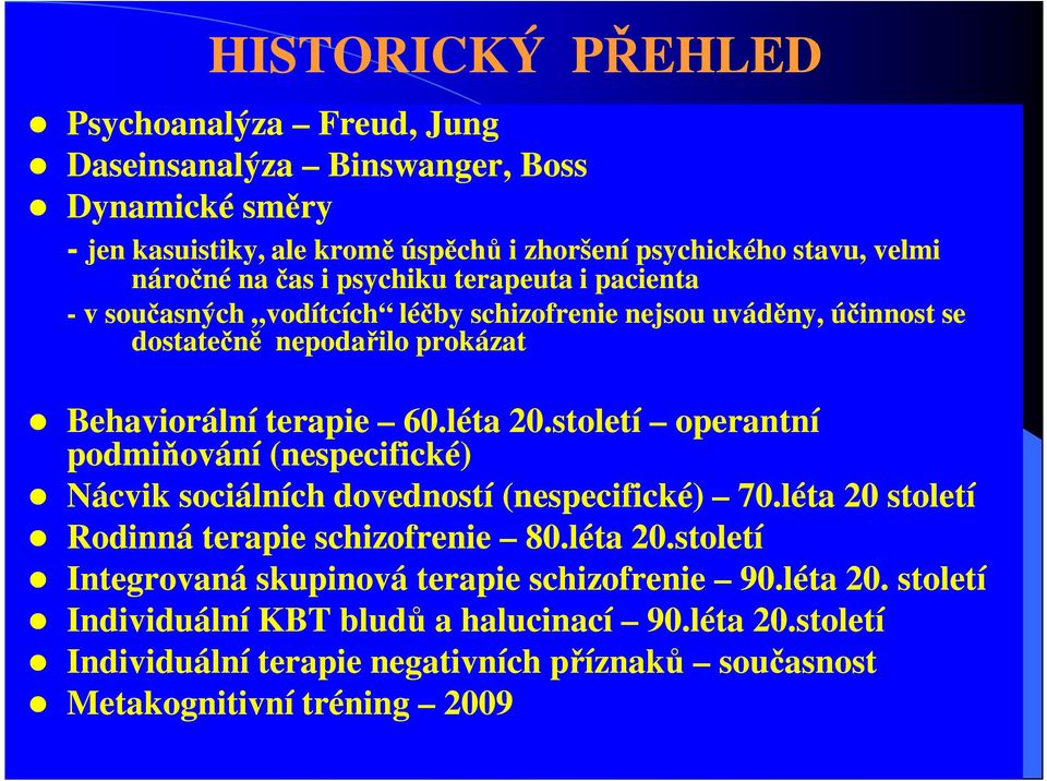 století operantní podmiňování (nespecifické) Nácvik sociálních dovedností (nespecifické) 70.léta 20 století Rodinná terapie schizofrenie 80.léta 20.století Integrovaná skupinová terapie schizofrenie 90.