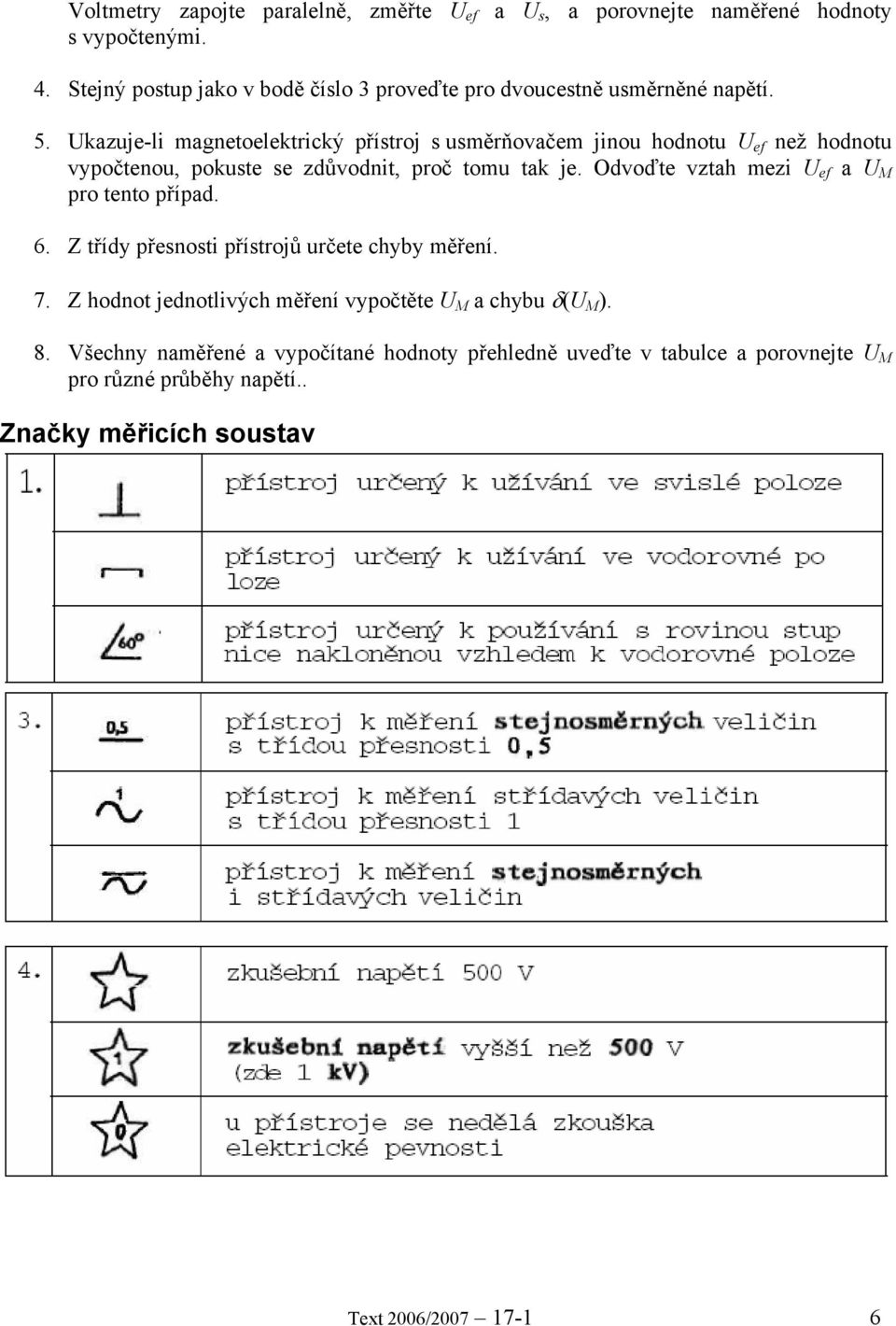 kazuje-li magnetoelektrický přístroj s usměrňovačem jinou hodnotu ef než hodnotu vypočtenou, pokuste se zdůvodnit, proč tomu tak je.