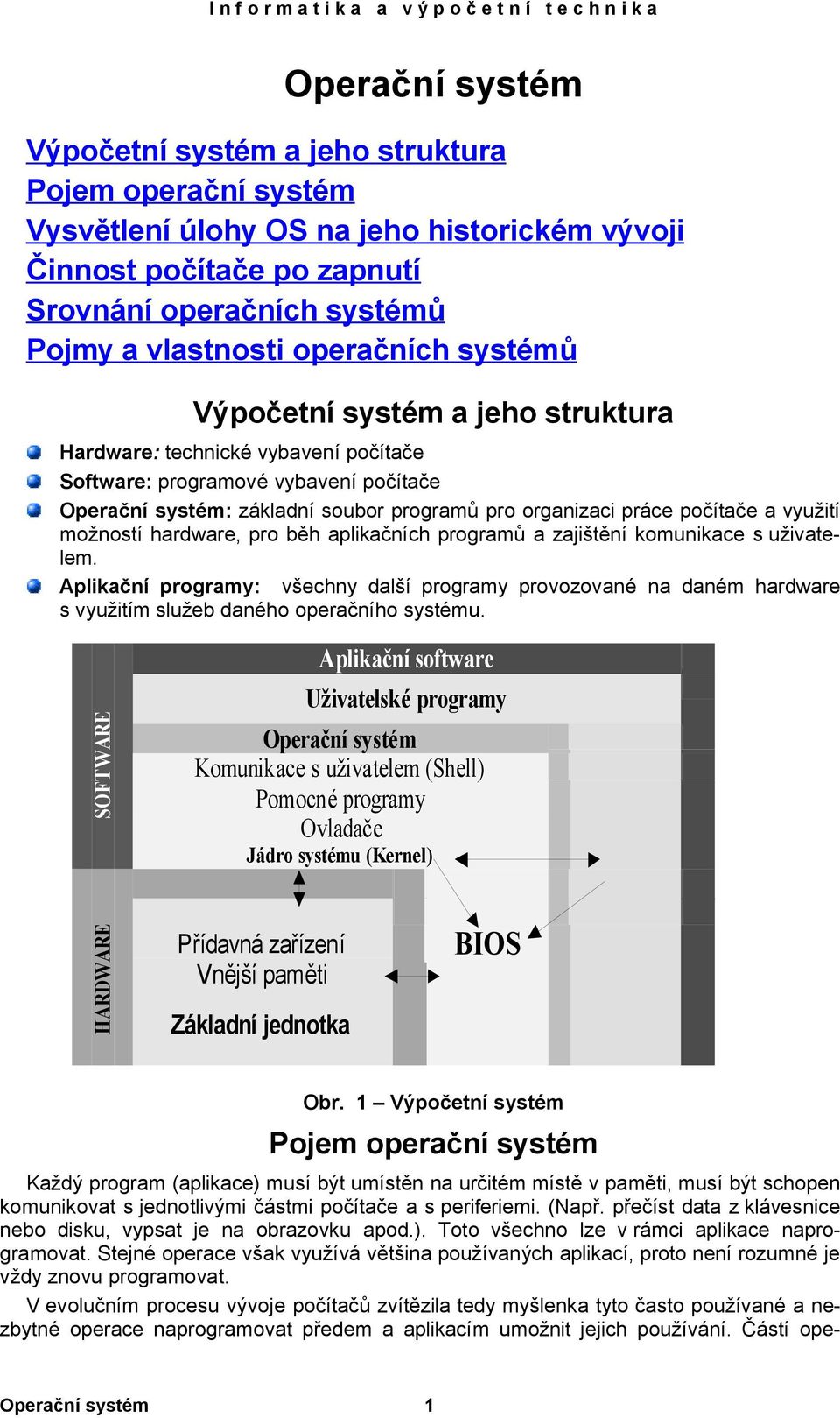 počítače a využití možností hardware, pro běh aplikačních programů a zajištění komunikace s uživatelem.