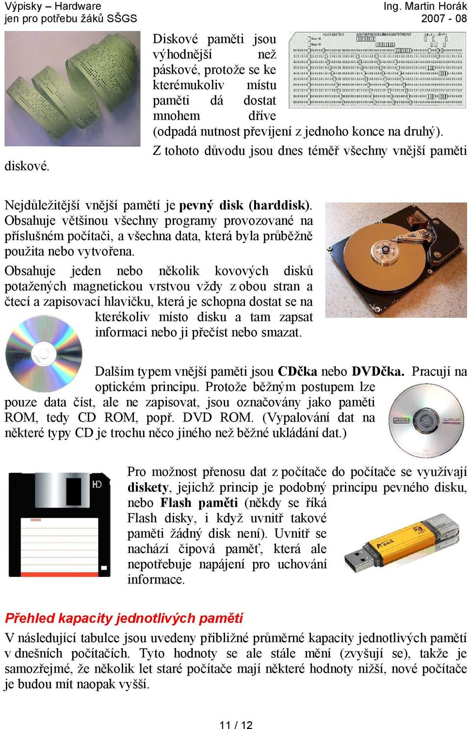 Obsahuje většinou všechny programy provozované na příslušném počítači, a všechna data, která byla průběžně použita nebo vytvořena.