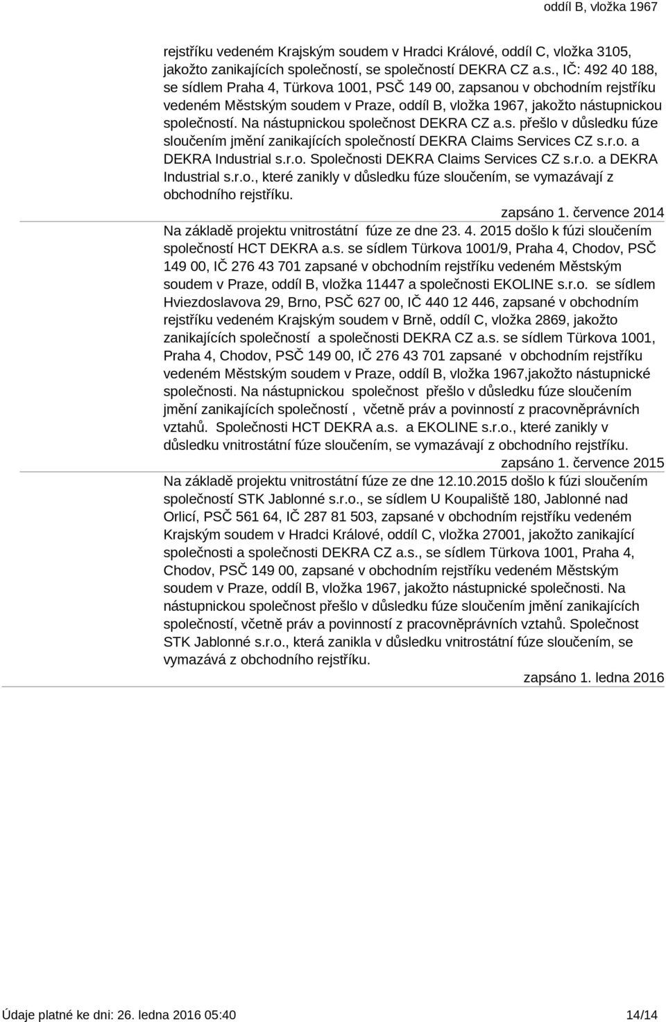 r.o. a DEKRA Industrial s.r.o., které zanikly v důsledku fúze sloučením, se vymazávají z obchodního rejstříku. zapsáno 1. července 2014 Na základě projektu vnitrostátní fúze ze dne 23. 4.