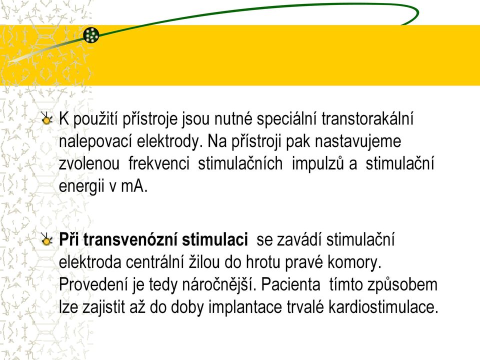 Při transvenózní stimulaci se zavádí stimulační elektroda centrální žilou do hrotu pravé komory.