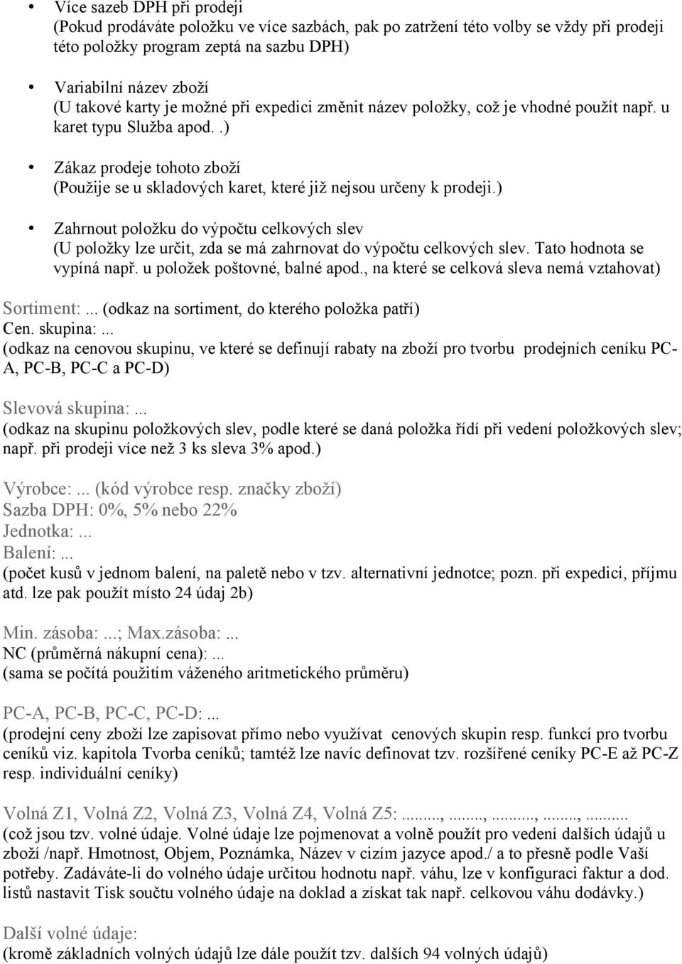 ) Zahrnout položku do výpočtu celkových slev (U položky lze určit, zda se má zahrnovat do výpočtu celkových slev. Tato hodnota se vypíná např. u položek poštovné, balné apod.