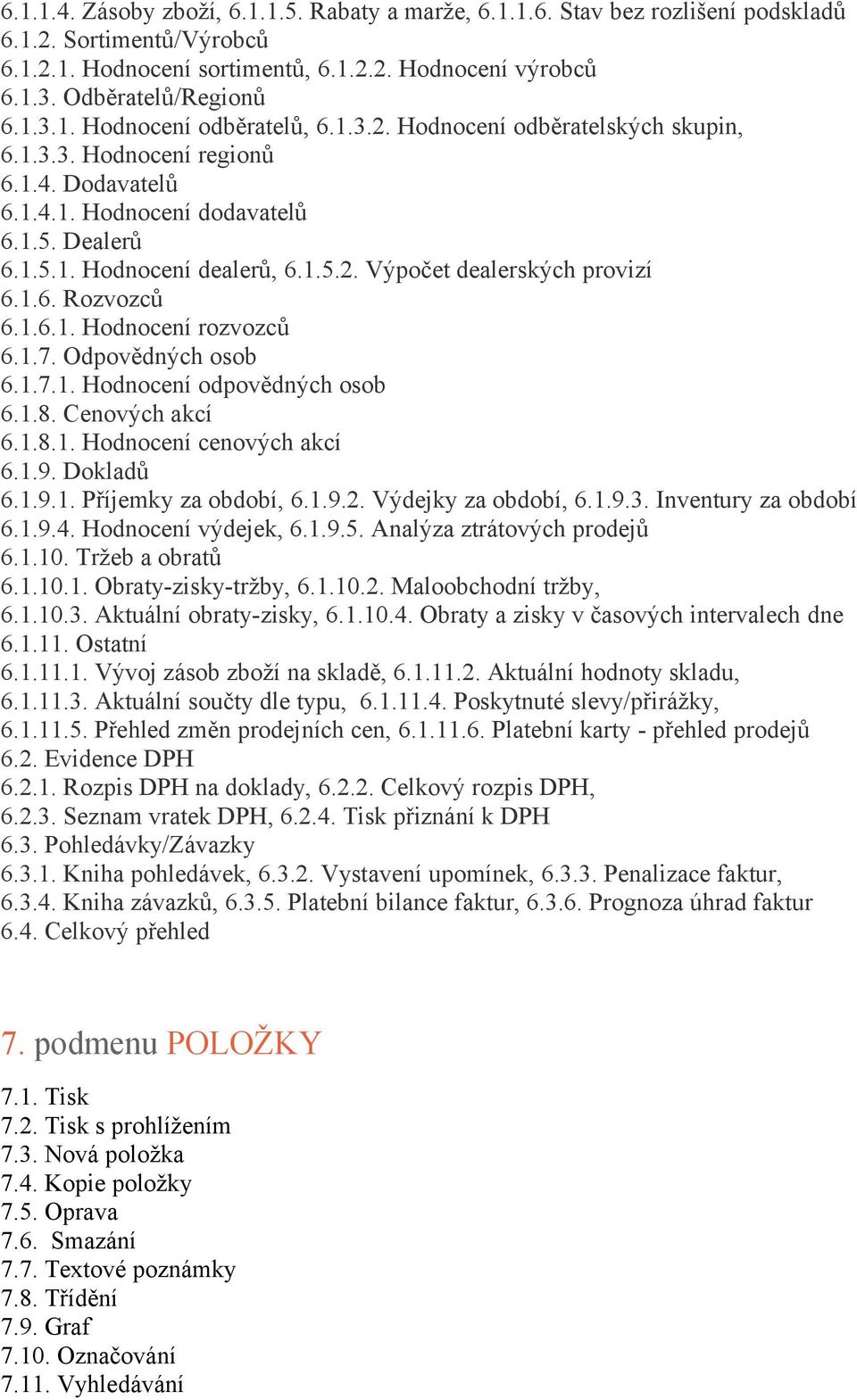 1.6.1. Hodnocení rozvozců 6.1.7. Odpovědných osob 6.1.7.1. Hodnocení odpovědných osob 6.1.8. Cenových akcí 6.1.8.1. Hodnocení cenových akcí 6.1.9. Dokladů 6.1.9.1. Příjemky za období, 6.1.9.2.