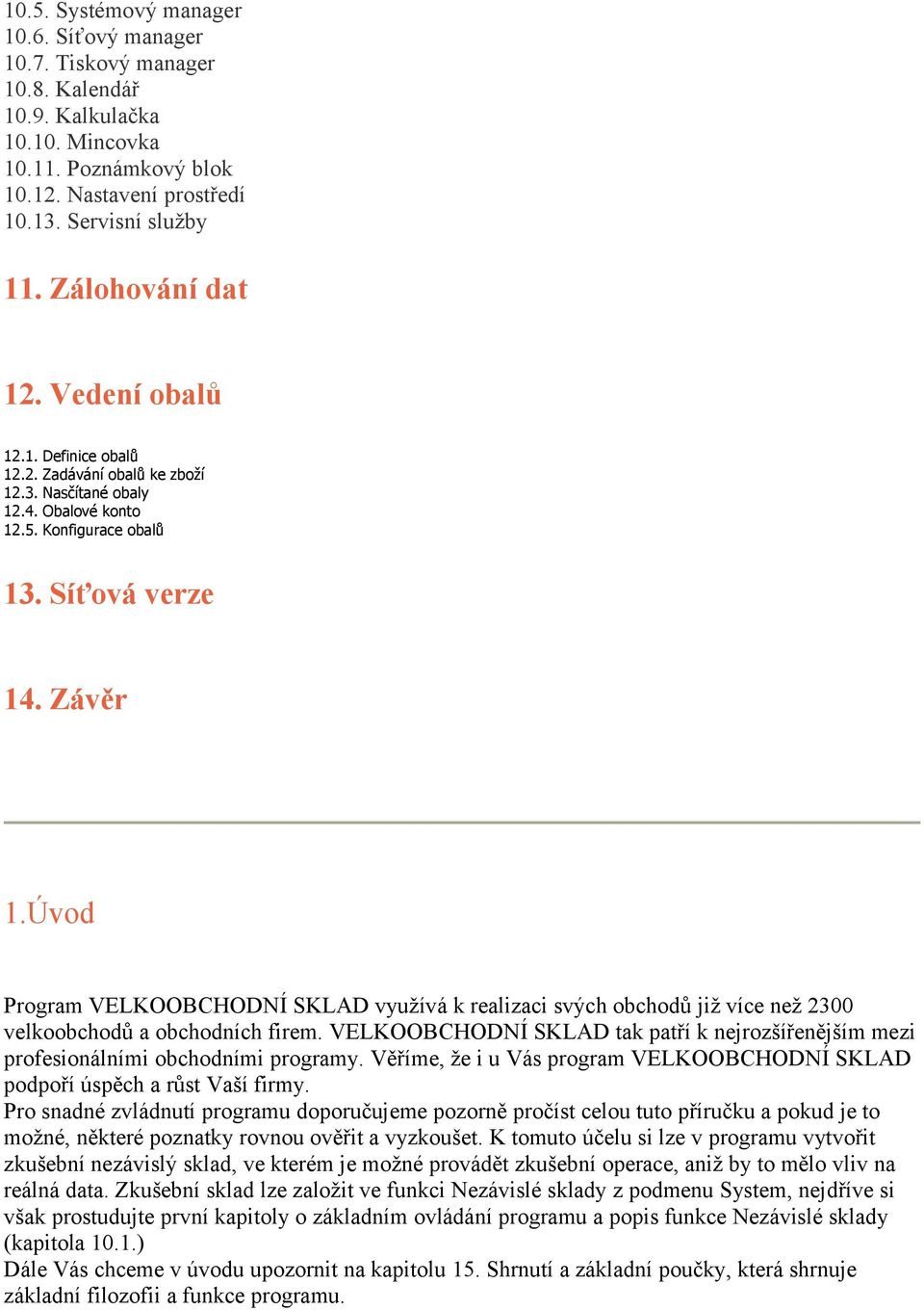 Úvod Program VELKOOBCHODNÍ SKLAD využívá k realizaci svých obchodů již více než 2300 velkoobchodů a obchodních firem.