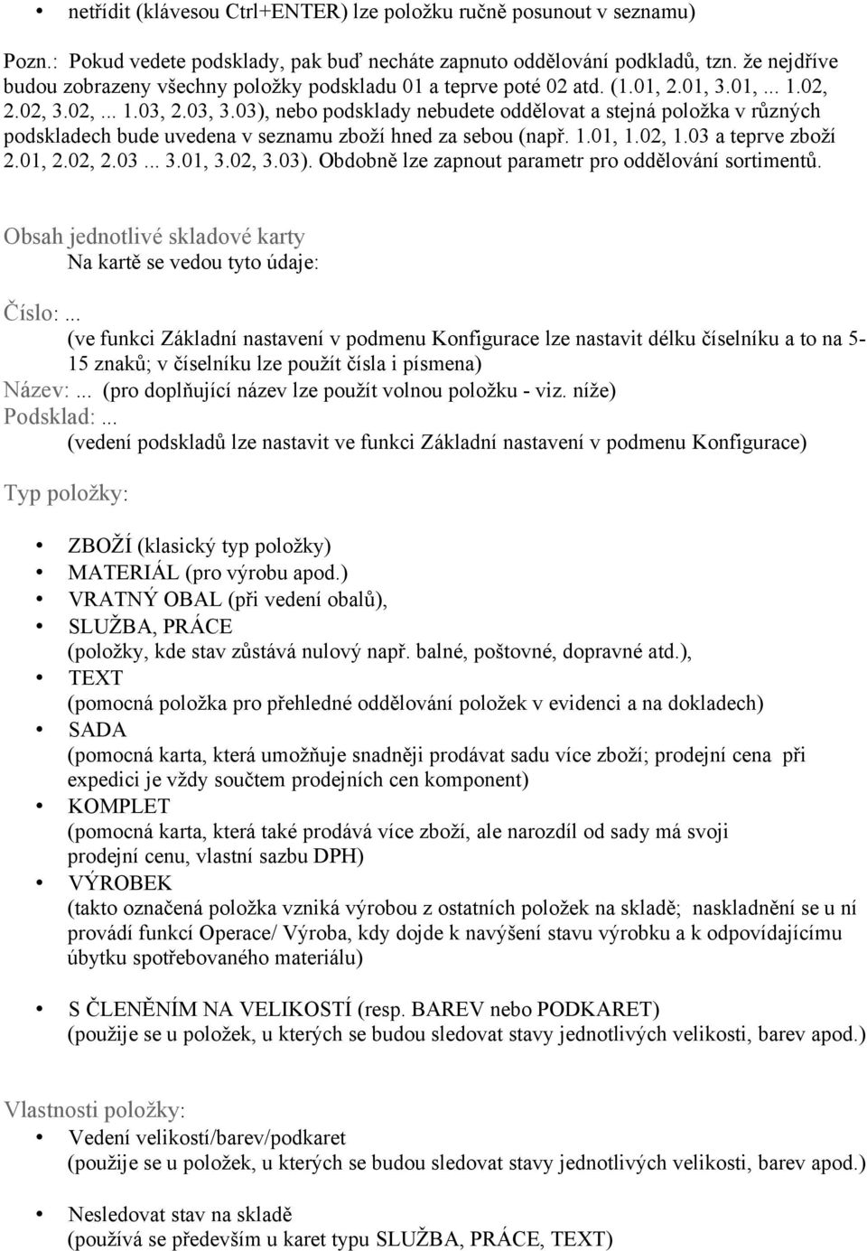 03), nebo podsklady nebudete oddělovat a stejná položka v různých podskladech bude uvedena v seznamu zboží hned za sebou (např. 1.01, 1.02, 1.03 a teprve zboží 2.01, 2.02, 2.03... 3.01, 3.02, 3.03). Obdobně lze zapnout parametr pro oddělování sortimentů.