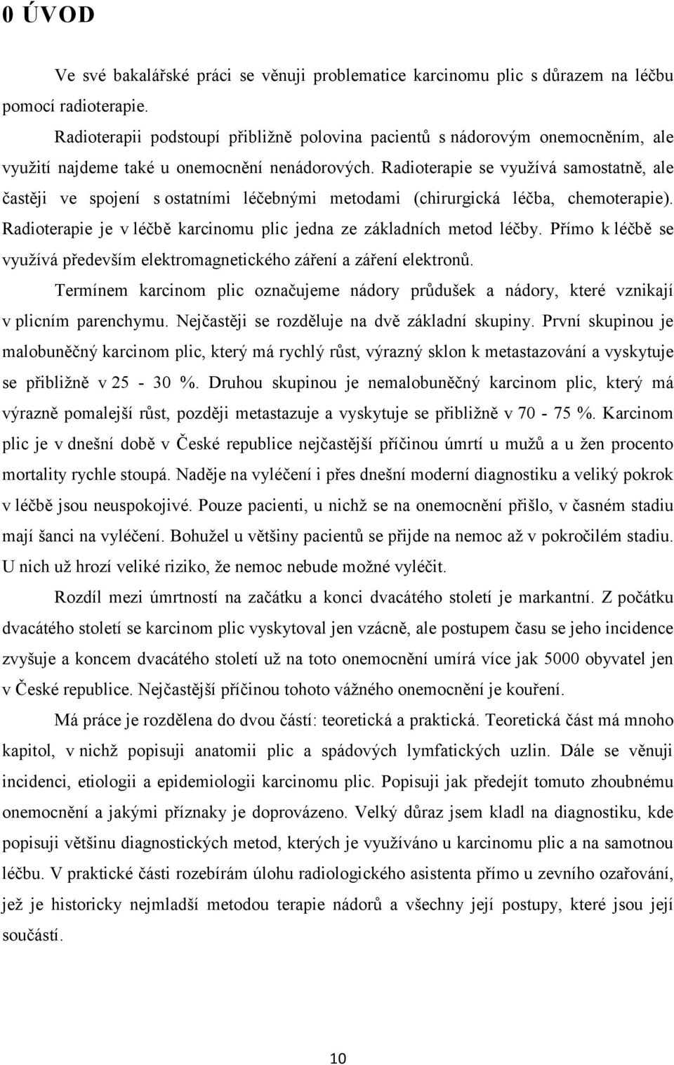 Radioterapie se vyuţívá samostatně, ale častěji ve spojení s ostatními léčebnými metodami (chirurgická léčba, chemoterapie). Radioterapie je v léčbě karcinomu plic jedna ze základních metod léčby.