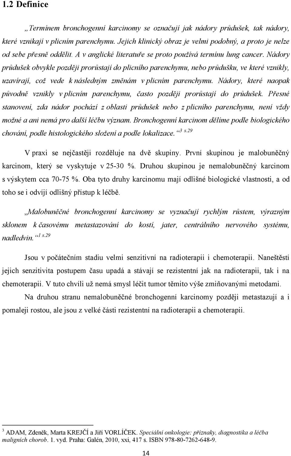 Nádory průdušek obvykle později prorůstají do plicního parenchymu, nebo průdušku, ve které vznikly, uzavírají, což vede k následným změnám v plicním parenchymu.