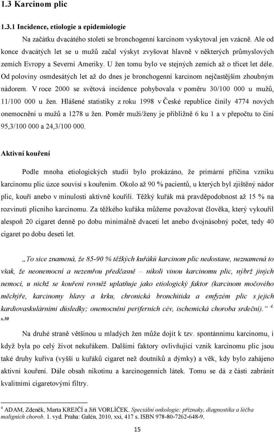 Od poloviny osmdesátých let aţ do dnes je bronchogenní karcinom nejčastějším zhoubným nádorem. V roce 2000 se světová incidence pohybovala v poměru 30/100 000 u muţů, 11/100 000 u ţen.