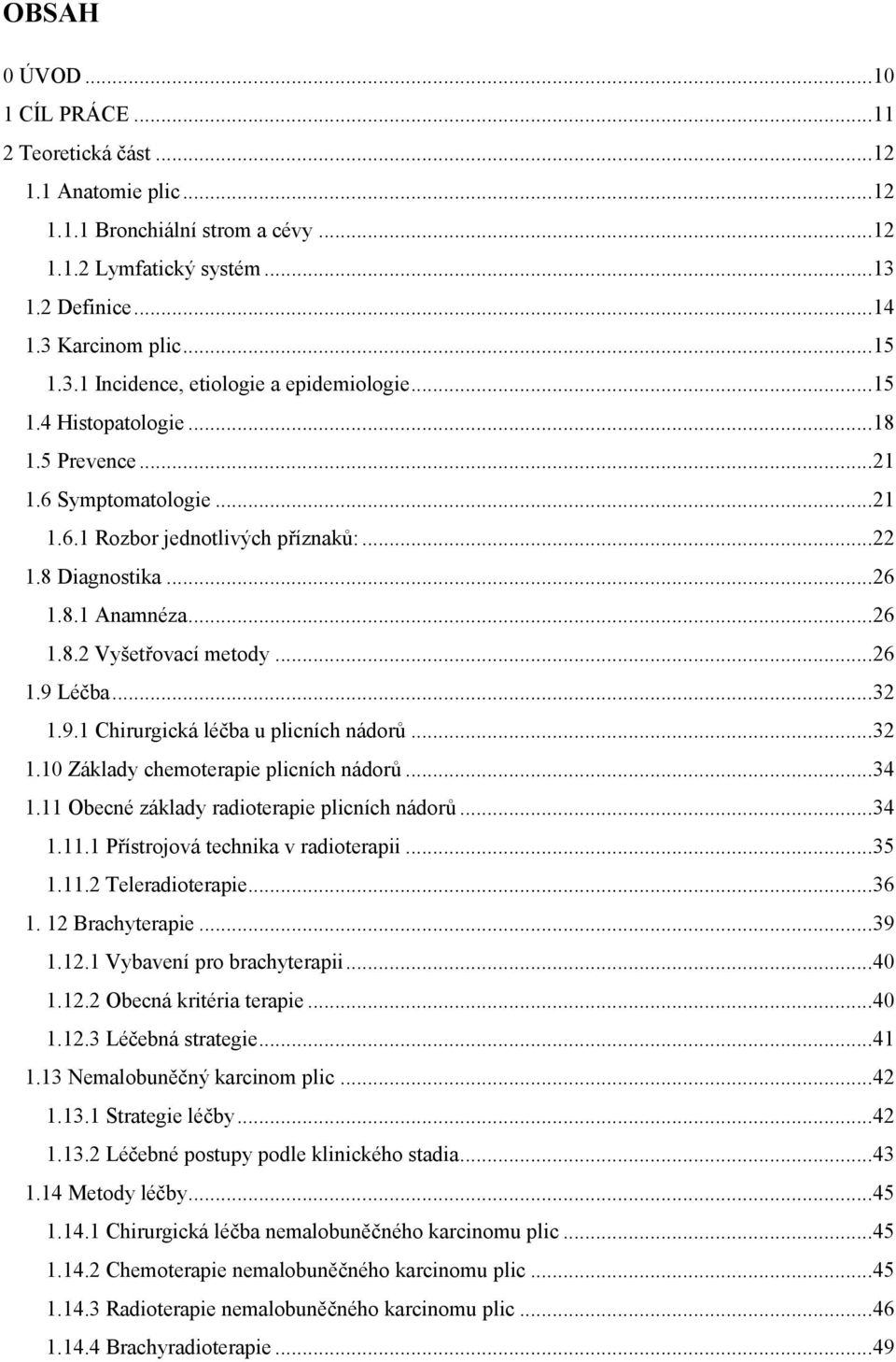 .. 32 1.9.1 Chirurgická léčba u plicních nádorů... 32 1.10 Základy chemoterapie plicních nádorů... 34 1.11 Obecné základy radioterapie plicních nádorů... 34 1.11.1 Přístrojová technika v radioterapii.