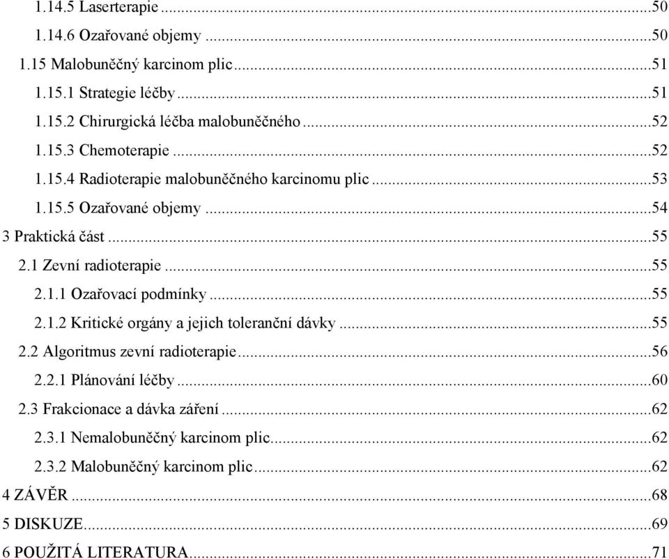 .. 55 2.1.1 Ozařovací podmínky... 55 2.1.2 Kritické orgány a jejich toleranční dávky... 55 2.2 Algoritmus zevní radioterapie... 56 2.2.1 Plánování léčby... 60 2.