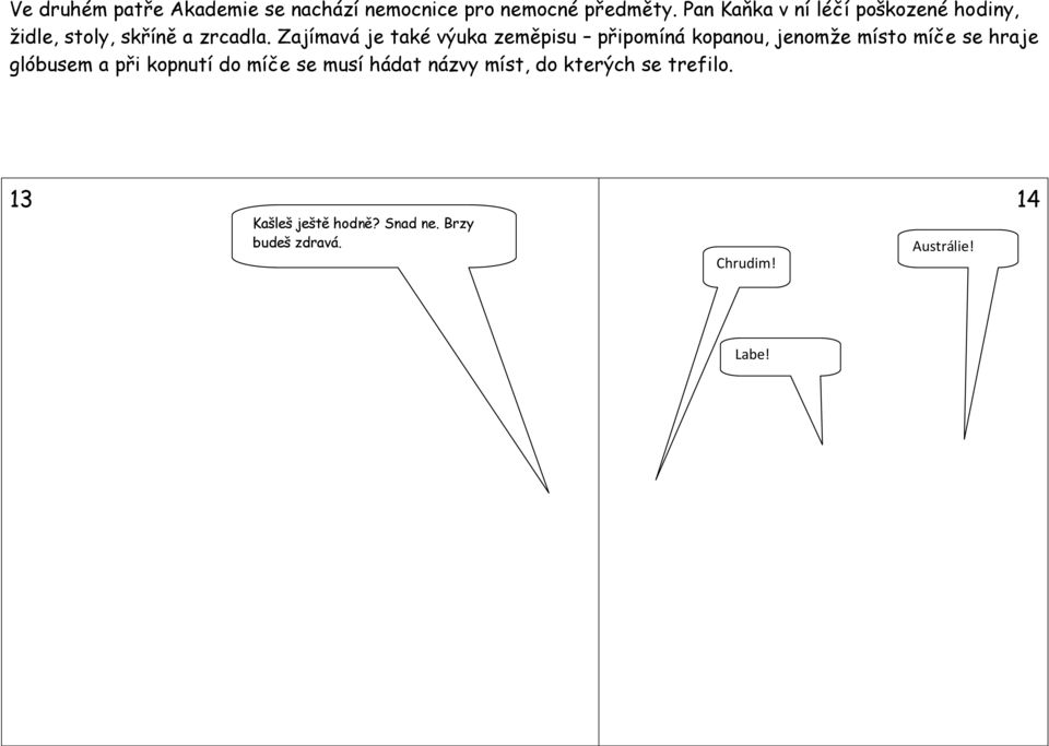 Zajímavá je také výuka zeměpisu připomíná kopanou, jenomže místo míče se hraje glóbusem a při