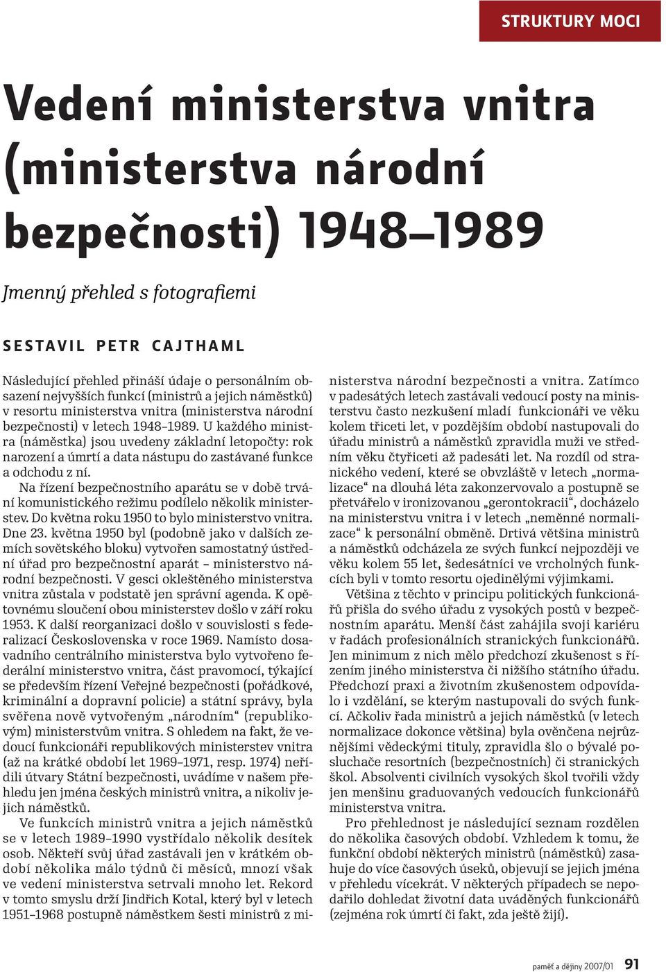 U každého ministra (náměstka) jsou uvedeny základní letopočty: rok narození a úmrtí a data nástupu do zastávané funkce a odchodu z ní.