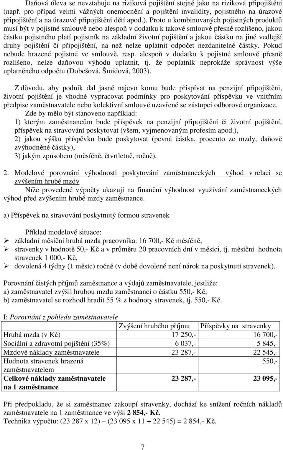 Proto u kombinovaných pojistných produktů musí být v pojistné smlouvě nebo alespoň v dodatku k takové smlouvě přesně rozlišeno, jakou částku pojistného platí pojistník na základní životní pojištění a