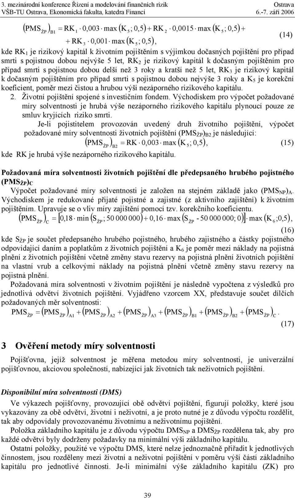 pro případ smrti s pojistnou dobou nejvýše 3 roky a K 5 je korekční koeficient, poměr mezi čistou a hrubou výší nezáporného rizikového kapitálu. 2. Životní pojištění spojené s investičním fondem.