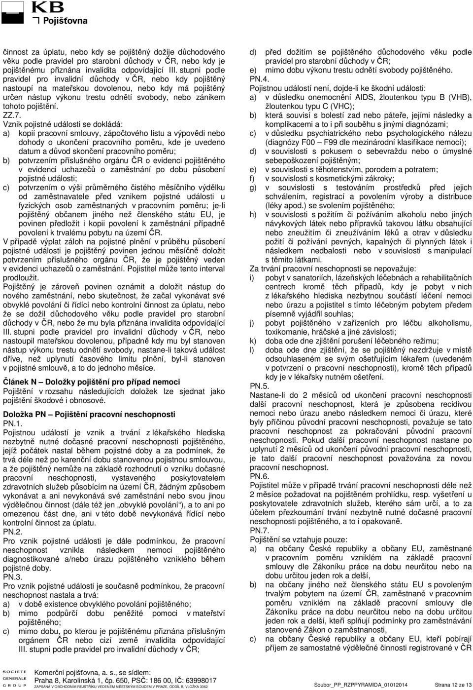 ZZ.7. Vznik pojistné události se dokládá: a) kopií pracovní smlouvy, zápočtového listu a výpovědi nebo dohody o ukončení pracovního poměru, kde je uvedeno datum a důvod skončení pracovního poměru; b)