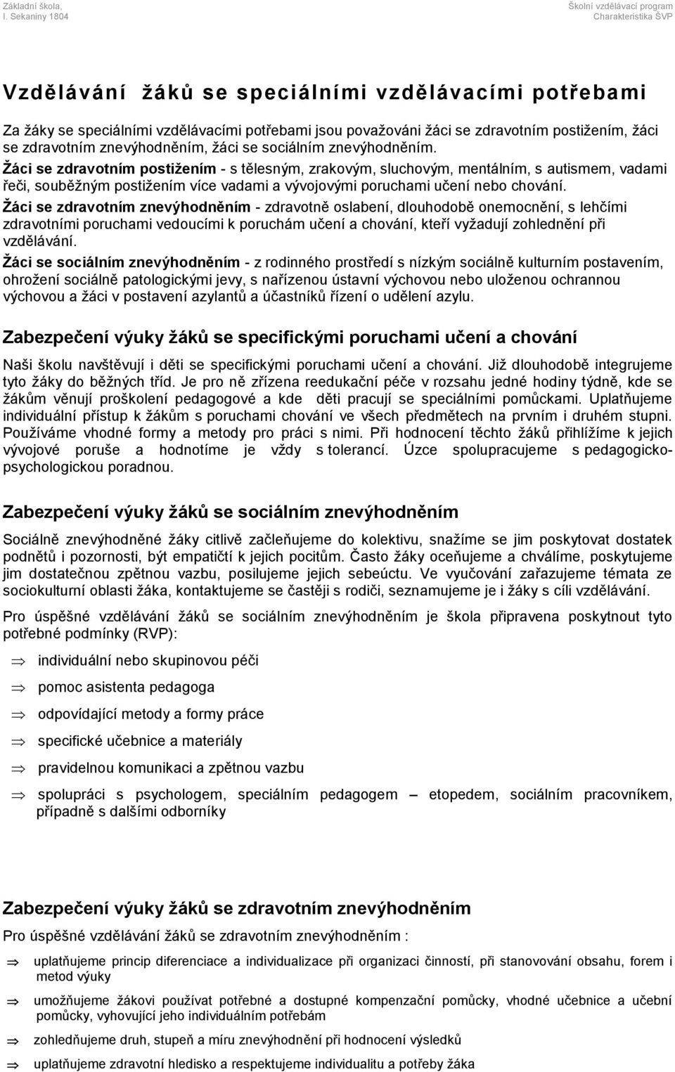 Žáci se zdravotním postižením - s tělesným, zrakovým, sluchovým, mentálním, s autismem, vadami řeči, souběžným postižením více vadami a vývojovými poruchami učení nebo chování.