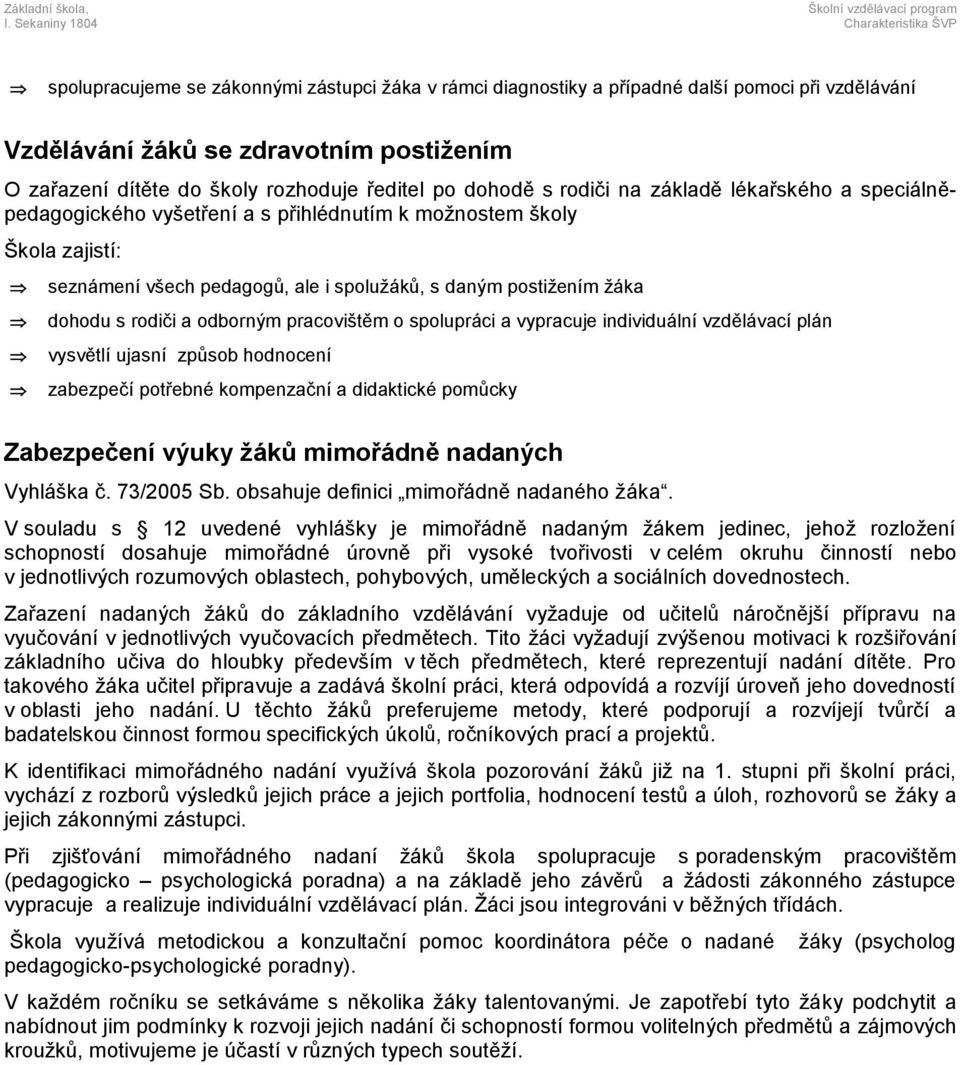 daným postižením žáka dohodu s rodiči a odborným pracovištěm o spolupráci a vypracuje individuální vzdělávací plán vysvětlí ujasní způsob hodnocení zabezpečí potřebné kompenzační a didaktické pomůcky