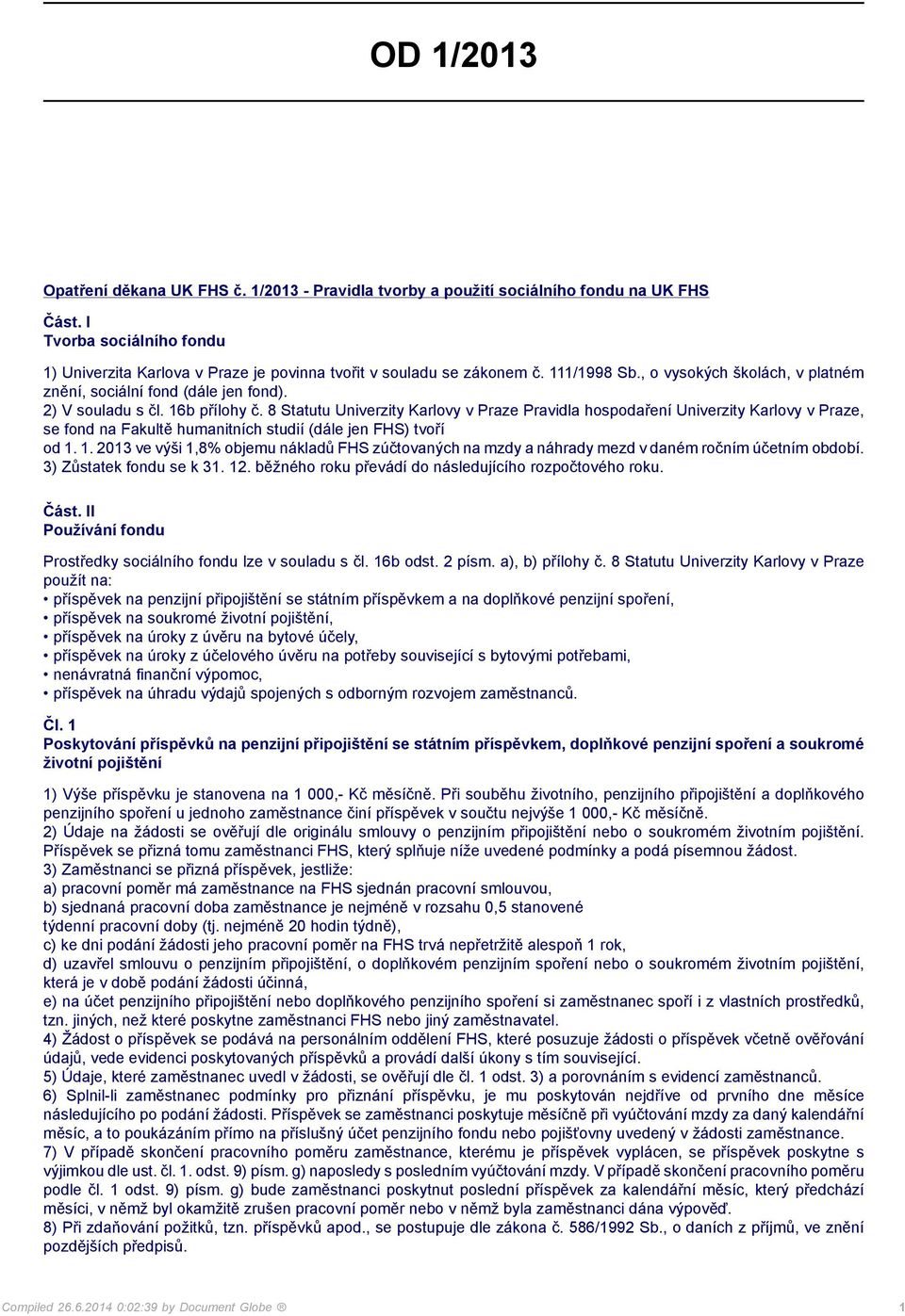 16b přílohy č. 8 Statutu Univerzity Karlovy v Praze Pravidla hospodaření Univerzity Karlovy v Praze, se fond na Fakultě humanitních studií (dále jen FHS) tvoří od 1.