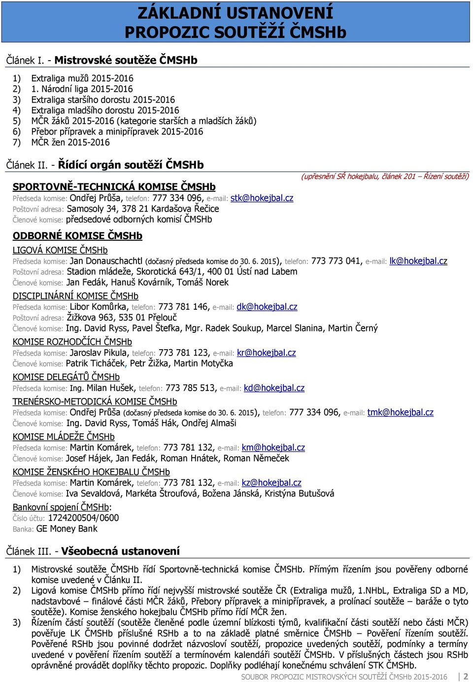 2015-2016 7) MČR žen 2015-2016 Článek II. - Řídící orgán soutěží ČMSHb SPORTOVNĚ-TECHNICKÁ KOMISE ČMSHb Předseda komise: Ondřej Průša, telefon: 777 334 096, e-mail: stk@hokejbal.