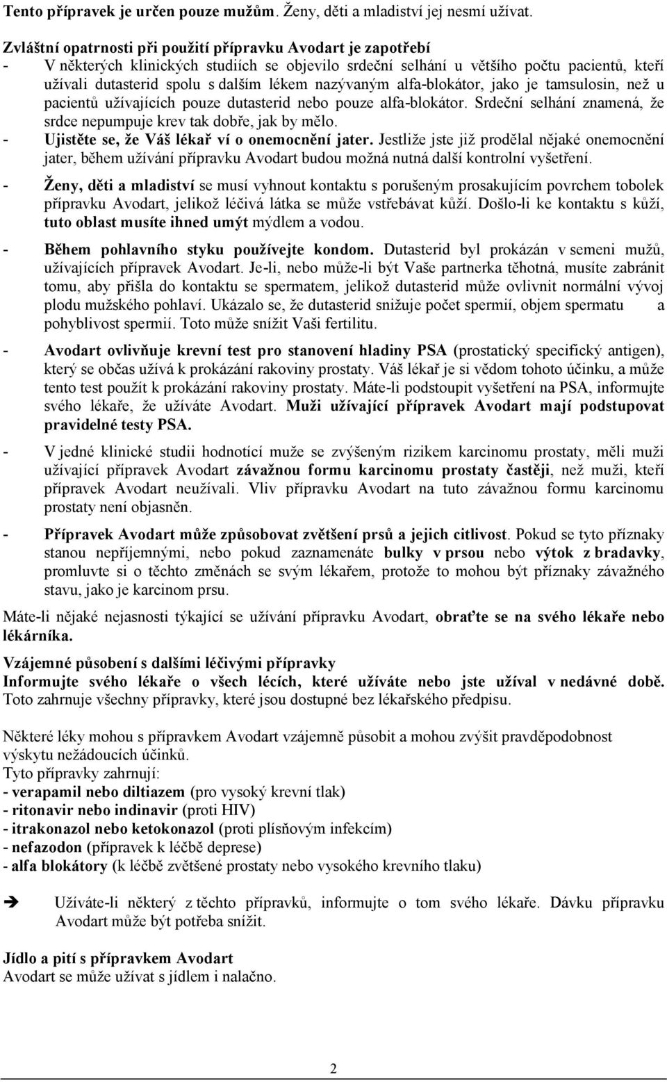 nazývaným alfa-blokátor, jako je tamsulosin, než u pacientů užívajících pouze dutasterid nebo pouze alfa-blokátor. Srdeční selhání znamená, že srdce nepumpuje krev tak dobře, jak by mělo.