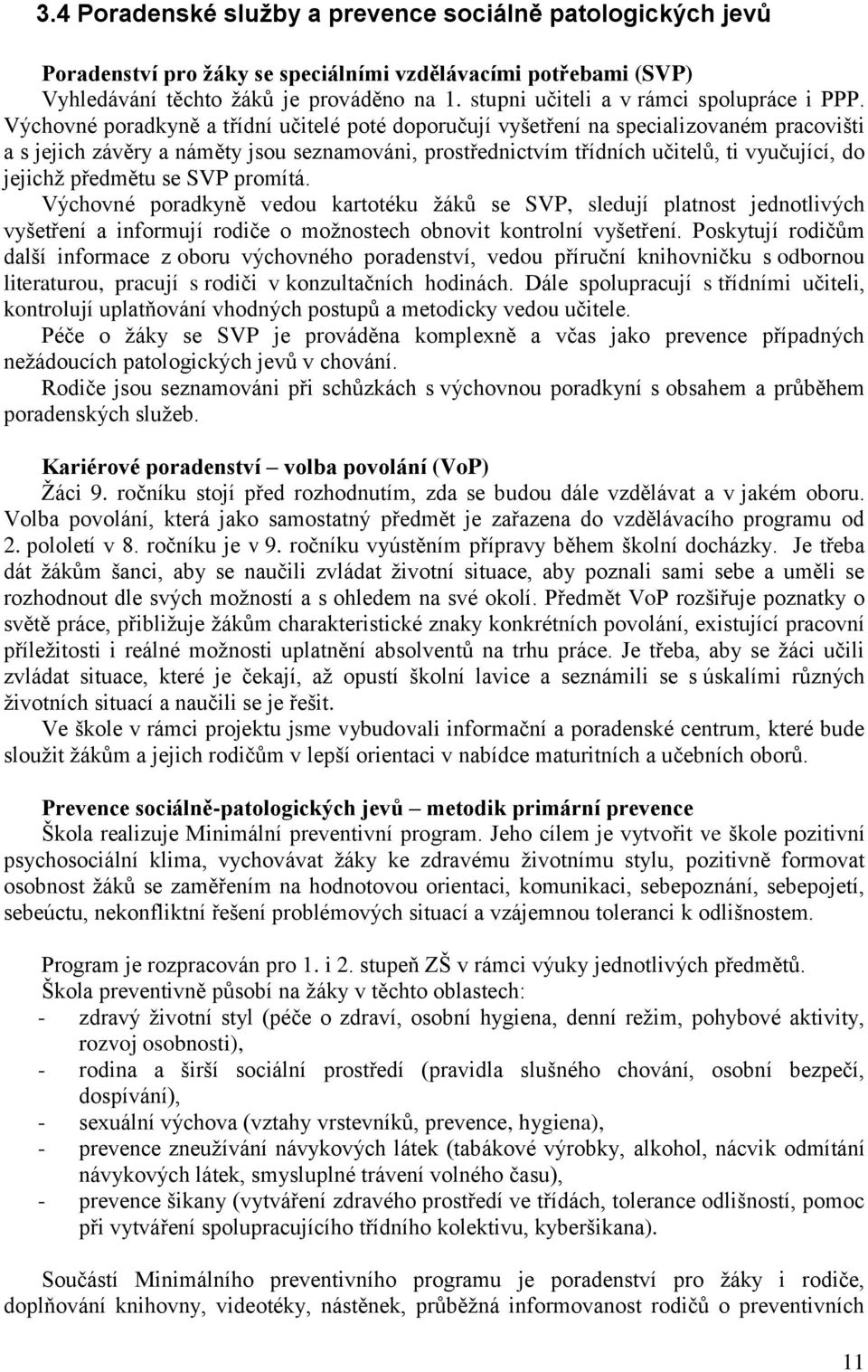 Výchovné poradkyně a třídní učitelé poté doporučují vyšetření na specializovaném pracovišti a s jejich závěry a náměty jsou seznamováni, prostřednictvím třídních učitelů, ti vyučující, do jejichž