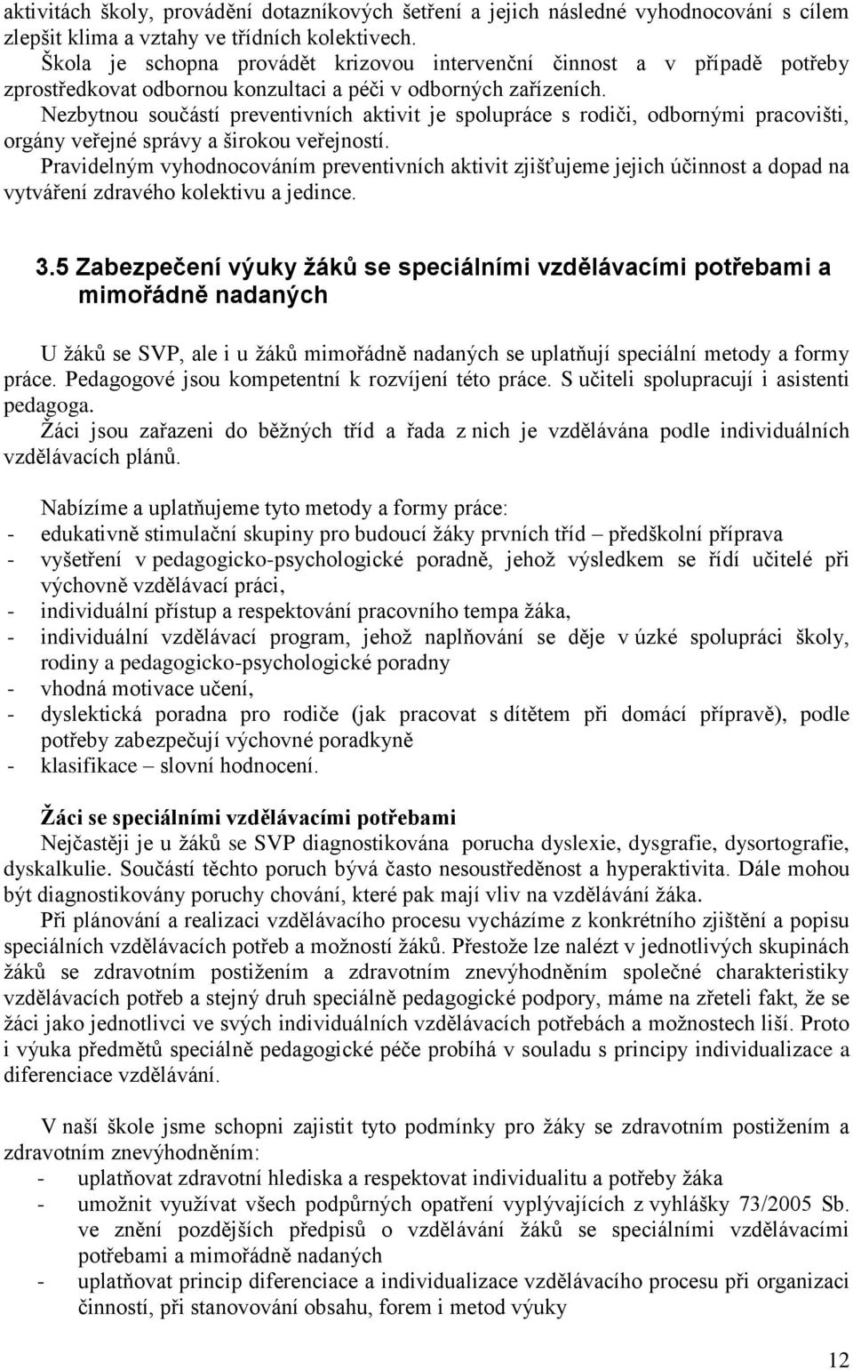 Nezbytnou součástí preventivních aktivit je spolupráce s rodiči, odbornými pracovišti, orgány veřejné správy a širokou veřejností.