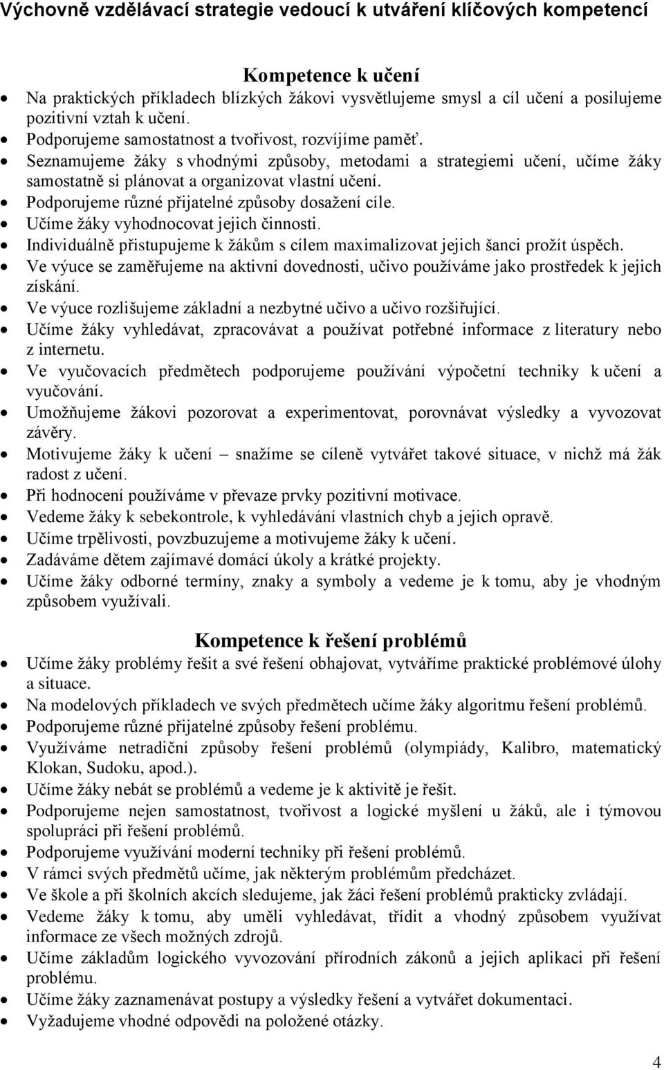 Podporujeme různé přijatelné způsoby dosažení cíle. Učíme žáky vyhodnocovat jejich činnosti. Individuálně přistupujeme k žákům s cílem maximalizovat jejich šanci prožít úspěch.