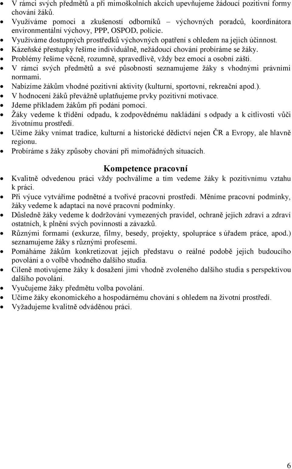 Kázeňské přestupky řešíme individuálně, nežádoucí chování probíráme se žáky. Problémy řešíme věcně, rozumně, spravedlivě, vždy bez emocí a osobní zášti.