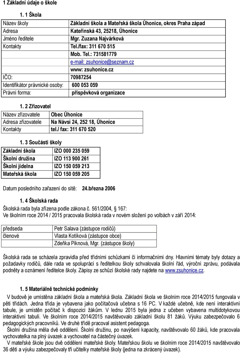 2 Zřizovatel Název zřizovatele Obec Úhonice Adresa zřizovatele Na Návsi 24, 252 18, Úhonice Kontakty tel./ fax: 311 670 520 1.