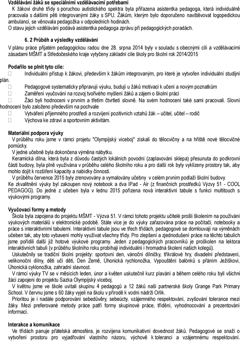 O stavu jejich vzdělávání podává asistentka pedagoga zprávu při pedagogických poradách. 6. 2 Průběh a výsledky vzdělávání V plánu práce přijatém pedagogickou radou dne 28.