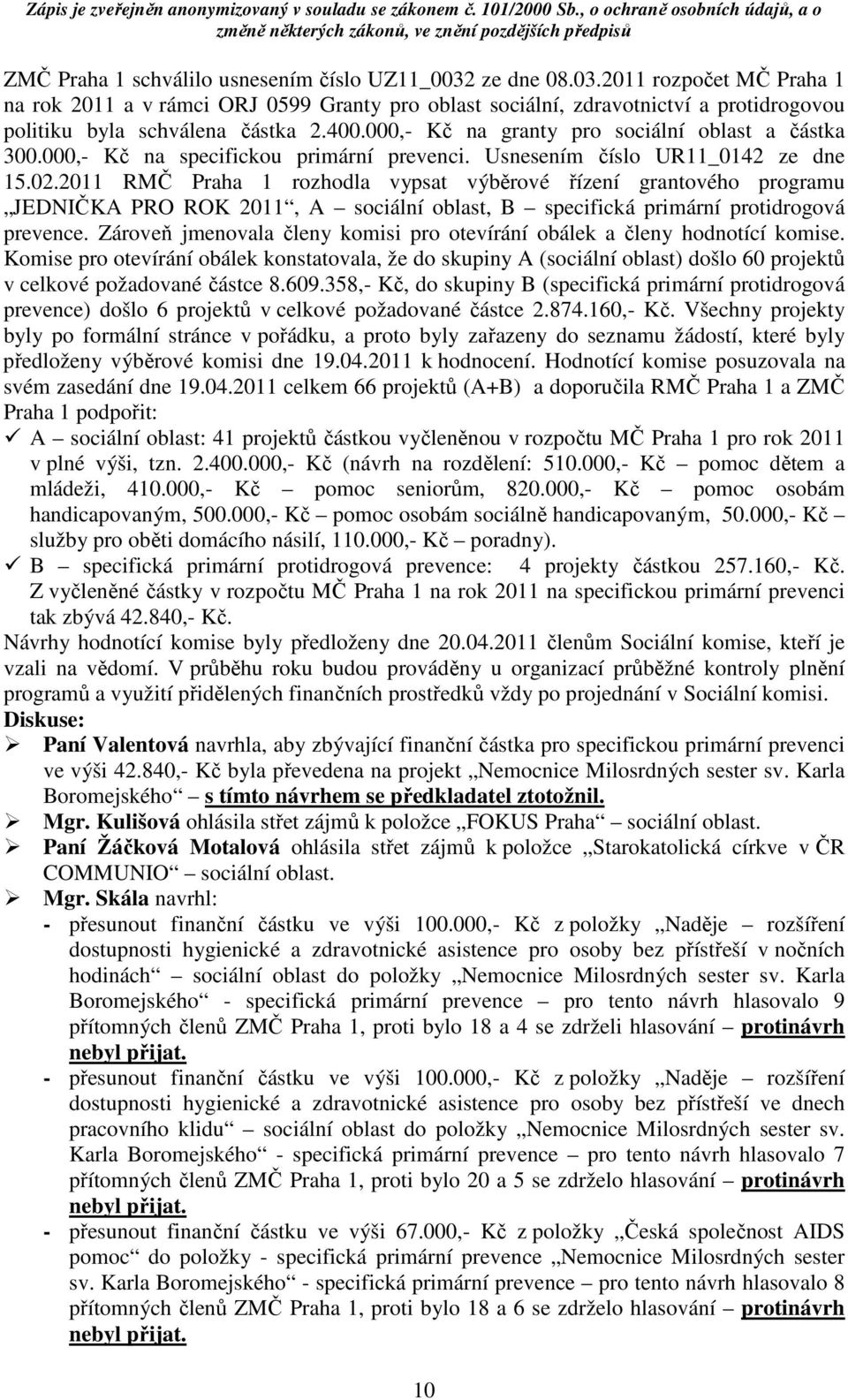 2011 RMČ Praha 1 rozhodla vypsat výběrové řízení grantového programu JEDNIČKA PRO ROK 2011, A sociální oblast, B specifická primární protidrogová prevence.