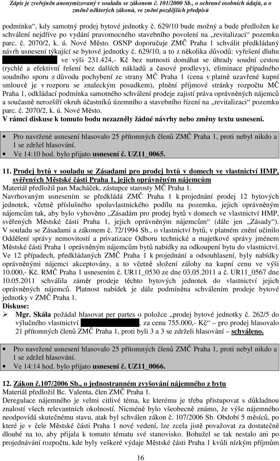 424,- Kč bez nutnosti domáhat se úhrady soudní cestou (rychlé a efektivní řešení bez dalších nákladů a časové prodlevy), eliminace případného soudního sporu z důvodu pochybení ze strany MČ Praha 1