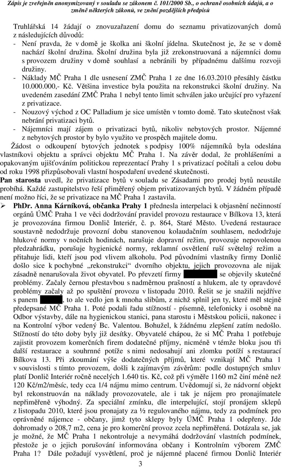 - Náklady MČ Praha 1 dle usnesení ZMČ Praha 1 ze dne 16.03.2010 přesáhly částku 10.000.000,- Kč. Většina investice byla použita na rekonstrukci školní družiny.