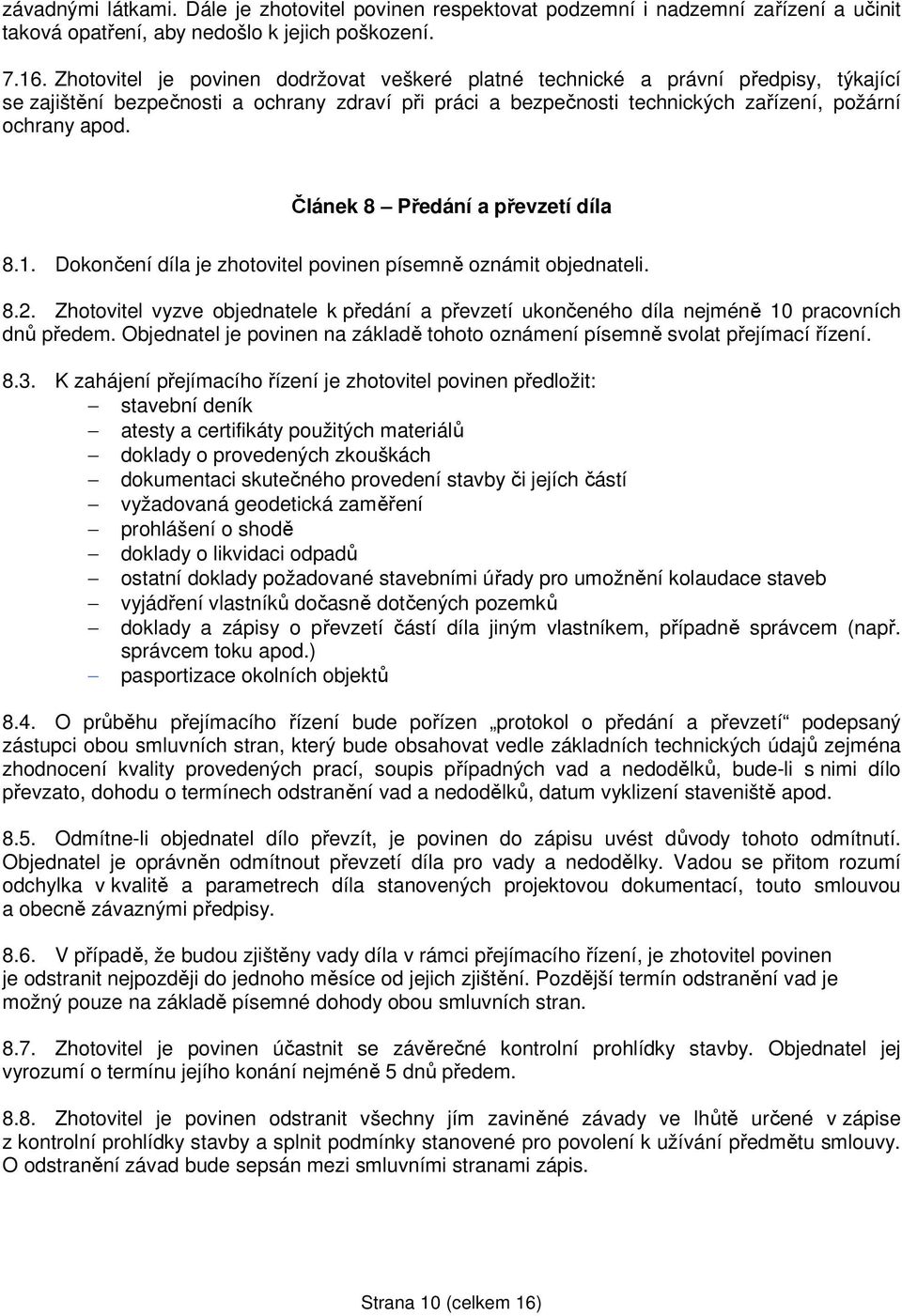 Článek 8 Předání a převzetí díla 8.1. Dokončení díla je zhotovitel povinen písemně oznámit objednateli. 8.2.