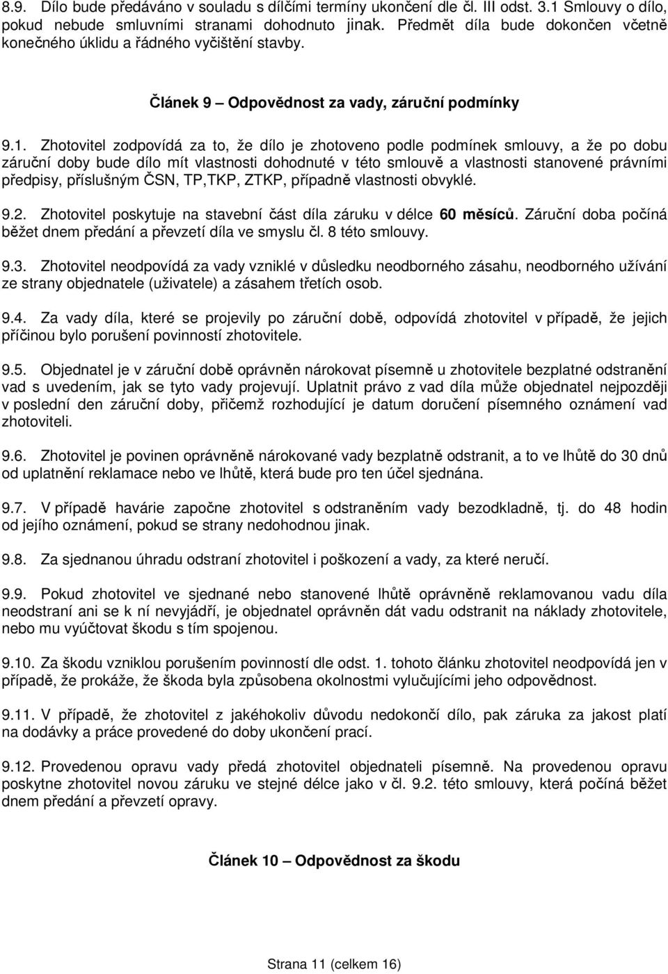 Zhotovitel zodpovídá za to, že dílo je zhotoveno podle podmínek smlouvy, a že po dobu záruční doby bude dílo mít vlastnosti dohodnuté v této smlouvě a vlastnosti stanovené právními předpisy,