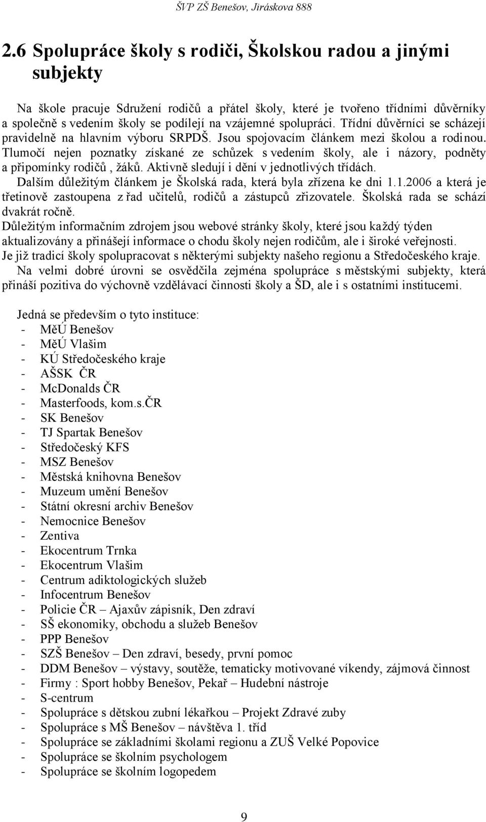 Tlumočí nejen poznatky získané ze schůzek s vedením školy, ale i názory, podněty a připomínky rodičů, ţáků. Aktivně sledují i dění v jednotlivých třídách.