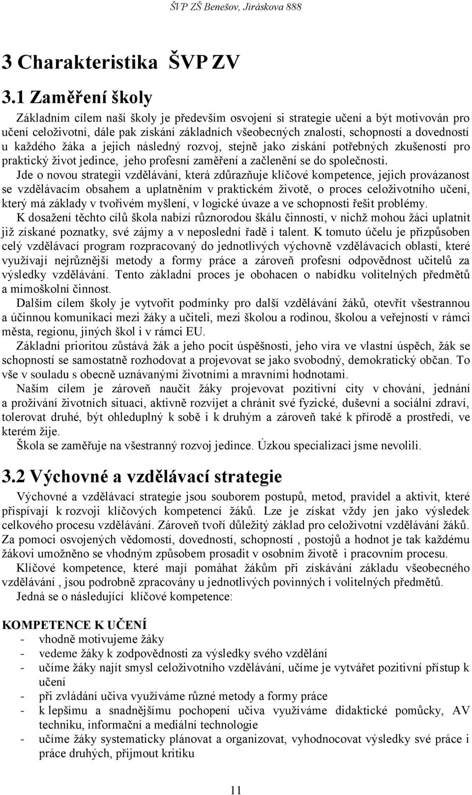 kaţdého ţáka a jejich následný rozvoj, stejně jako získání potřebných zkušeností pro praktický ţivot jedince, jeho profesní zaměření a začlenění se do společnosti.