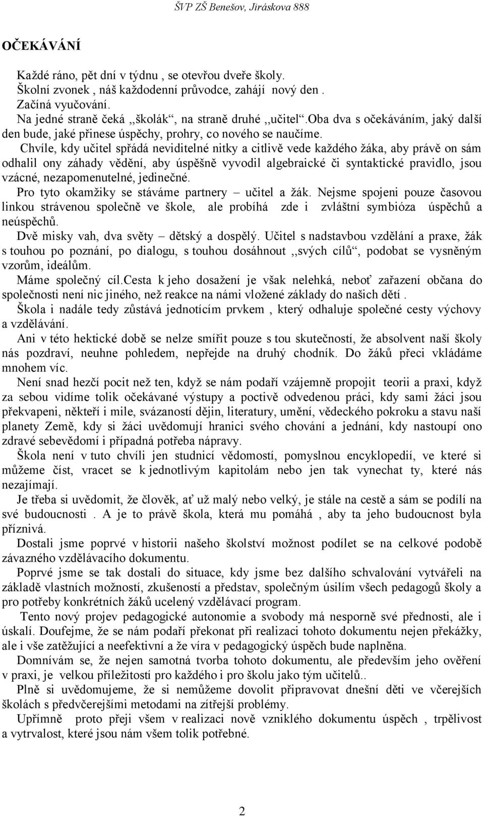 Chvíle, kdy učitel spřádá neviditelné nitky a citlivě vede kaţdého ţáka, aby právě on sám odhalil ony záhady vědění, aby úspěšně vyvodil algebraické či syntaktické pravidlo, jsou vzácné,