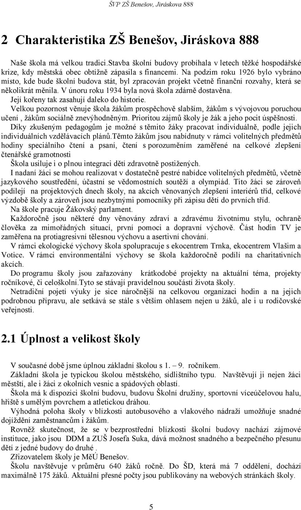 Její kořeny tak zasahují daleko do historie. Velkou pozornost věnuje škola ţákům prospěchově slabším, ţákům s vývojovou poruchou učení, ţákům sociálně znevýhodněným.