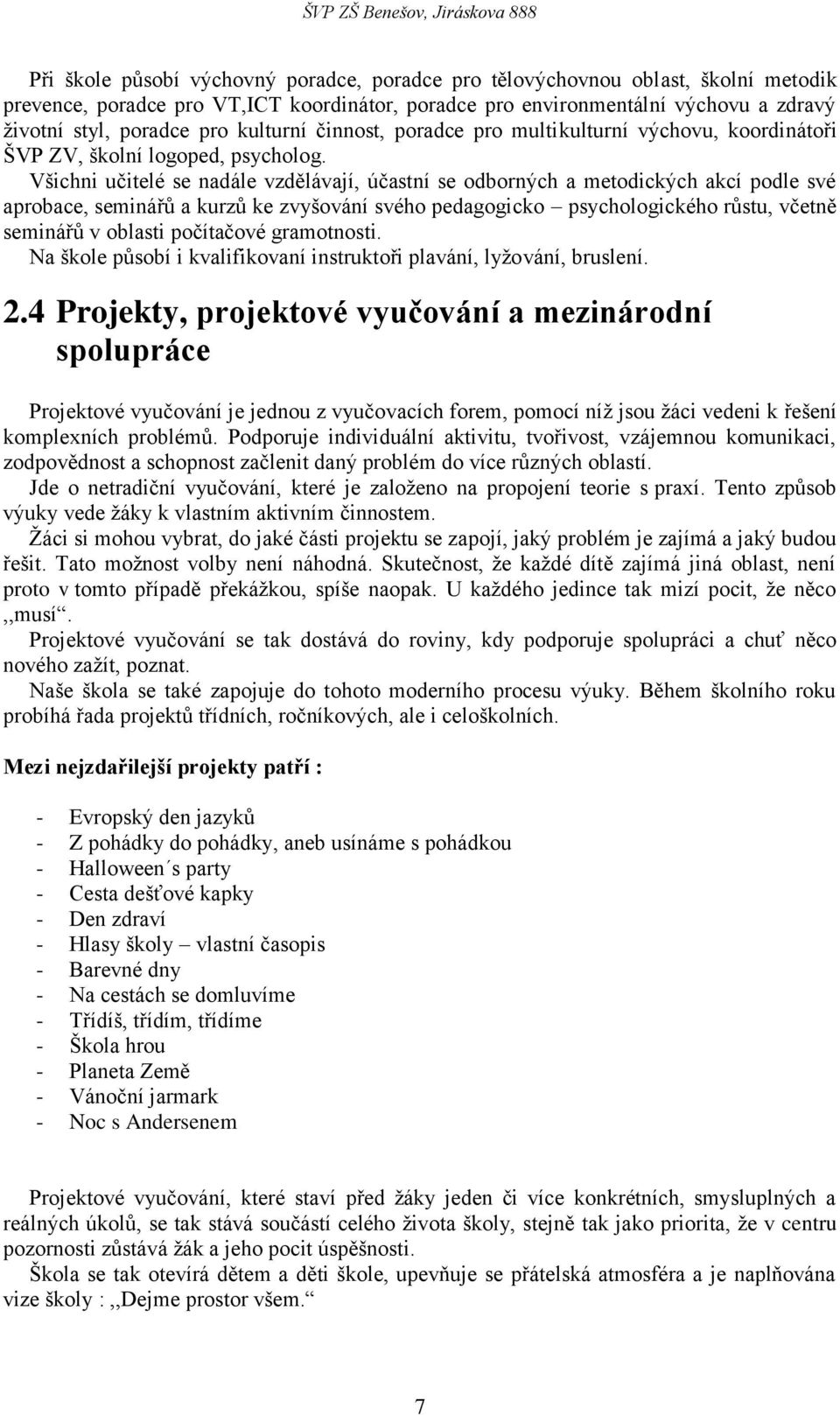 Všichni učitelé se nadále vzdělávají, účastní se odborných a metodických akcí podle své aprobace, seminářů a kurzů ke zvyšování svého pedagogicko psychologického růstu, včetně seminářů v oblasti