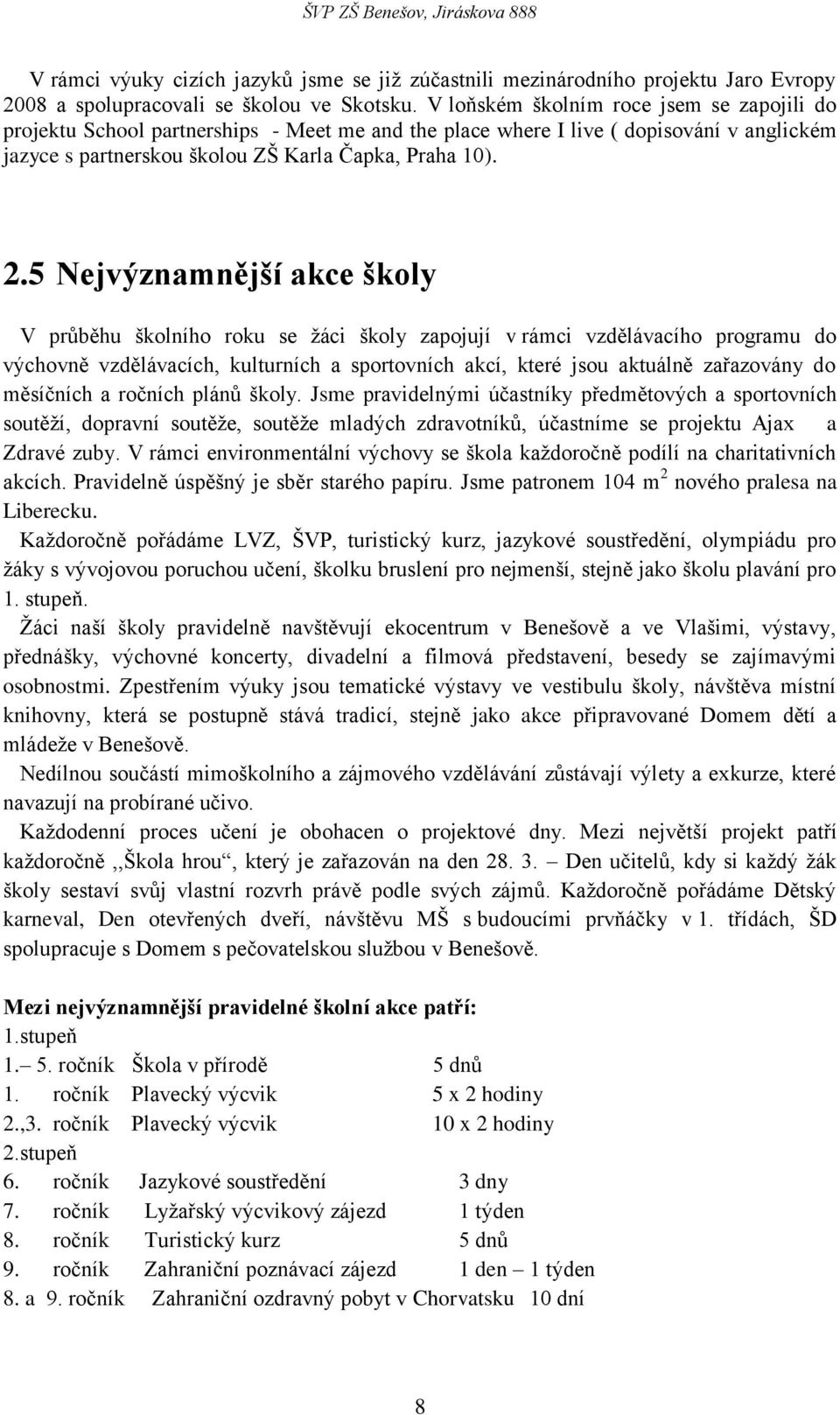 5 Nejvýznamnější akce školy V průběhu školního roku se ţáci školy zapojují v rámci vzdělávacího programu do výchovně vzdělávacích, kulturních a sportovních akcí, které jsou aktuálně zařazovány do