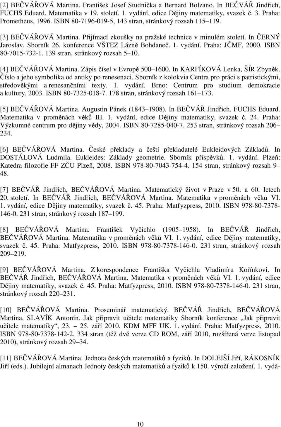 konference VŠTEZ Lázně Bohdaneč. 1. vydání. Praha: JČMF, 2000. ISBN 80-7015-732-1. 139 stran, stránkový rozsah 5 10. [4] BEČVÁŘOVÁ Martina. Zápis čísel v Evropě 500 1600.