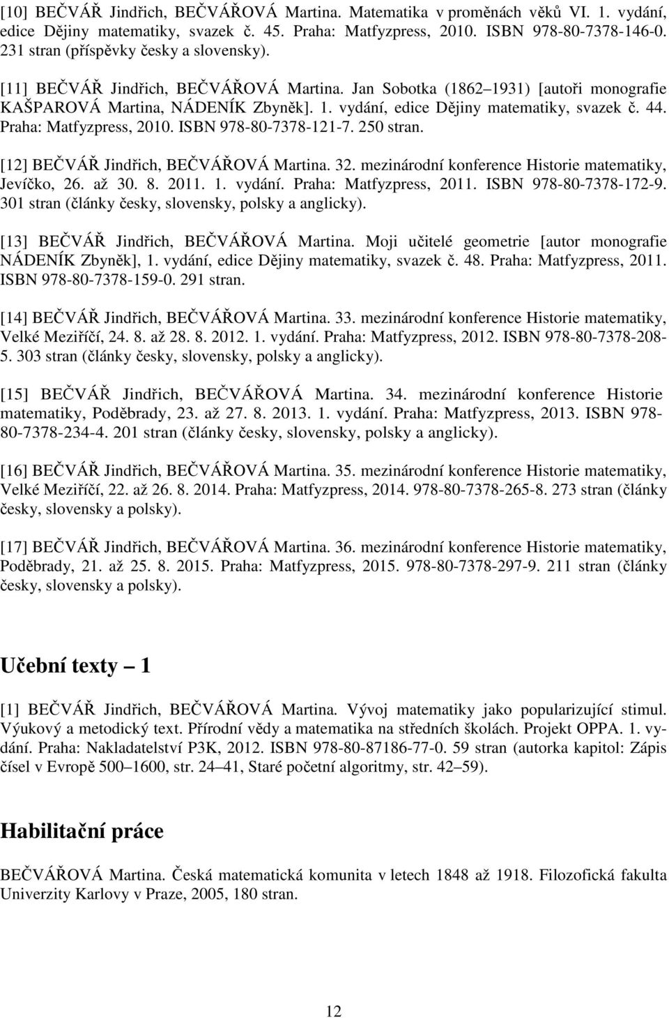 44. Praha: Matfyzpress, 2010. ISBN 978-80-7378-121-7. 250 stran. [12] BEČVÁŘ Jindřich, BEČVÁŘOVÁ Martina. 32. mezinárodní konference Historie matematiky, Jevíčko, 26. až 30. 8. 2011. 1. vydání.