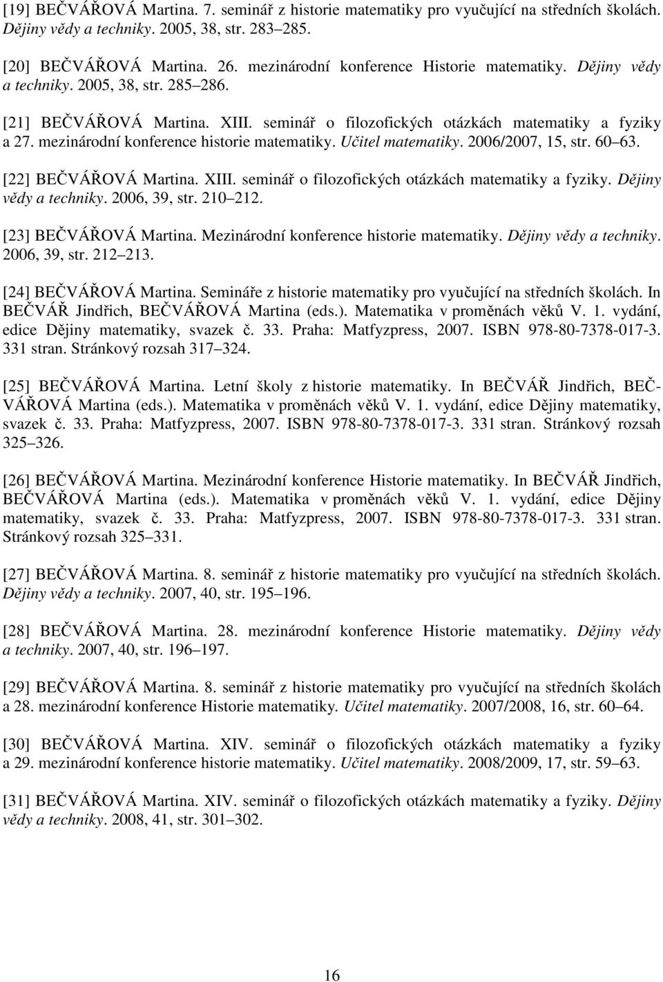 mezinárodní konference historie matematiky. Učitel matematiky. 2006/2007, 15, str. 60 63. [22] BEČVÁŘOVÁ Martina. XIII. seminář o filozofických otázkách matematiky a fyziky. Dějiny vědy a techniky.