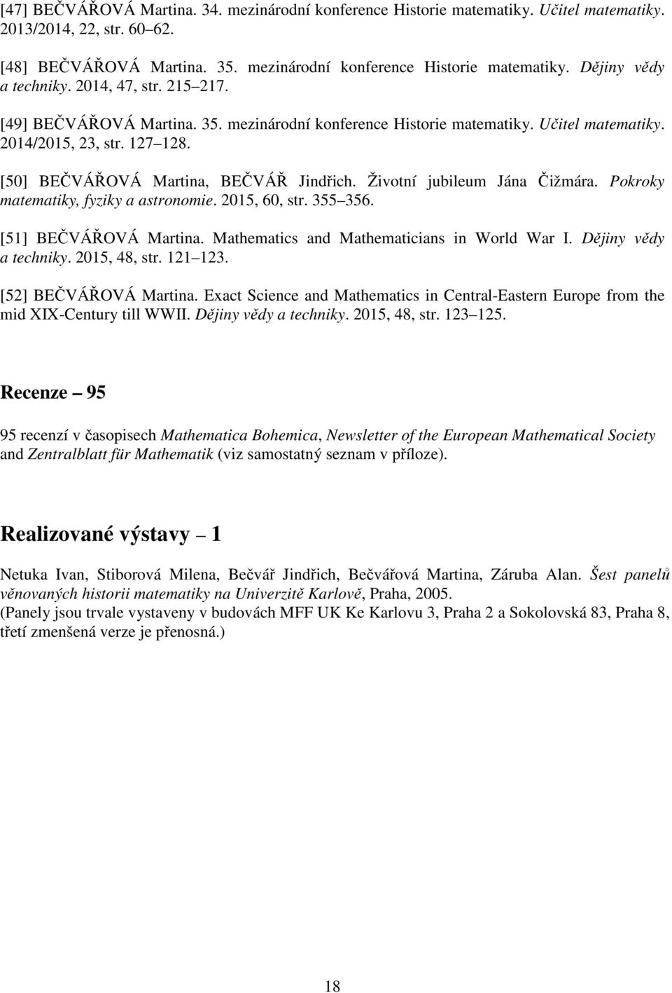 Životní jubileum Jána Čižmára. Pokroky matematiky, fyziky a astronomie. 2015, 60, str. 355 356. [51] BEČVÁŘOVÁ Martina. Mathematics and Mathematicians in World War I. Dějiny vědy a techniky.