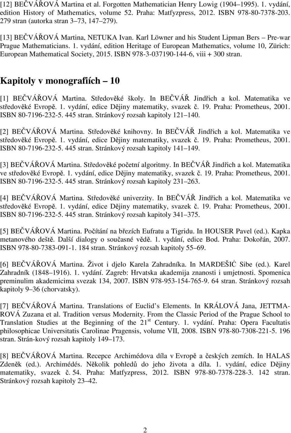 ISBN 978-3-037190-144-6, viii + 300 stran. Kapitoly v monografiích 10 [1] BEČVÁŘOVÁ Martina. Středověké školy. In BEČVÁŘ Jindřich a kol. Matematika ve středověké Evropě. 1. vydání, edice Dějiny matematiky, svazek č.