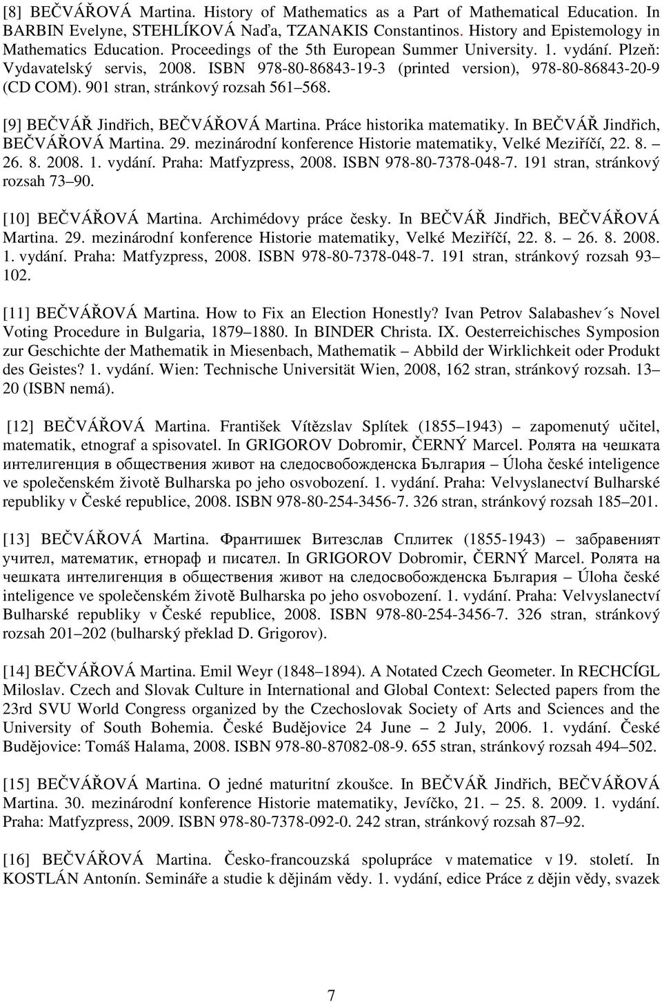 901 stran, stránkový rozsah 561 568. [9] BEČVÁŘ Jindřich, BEČVÁŘOVÁ Martina. Práce historika matematiky. In BEČVÁŘ Jindřich, BEČVÁŘOVÁ Martina. 29.