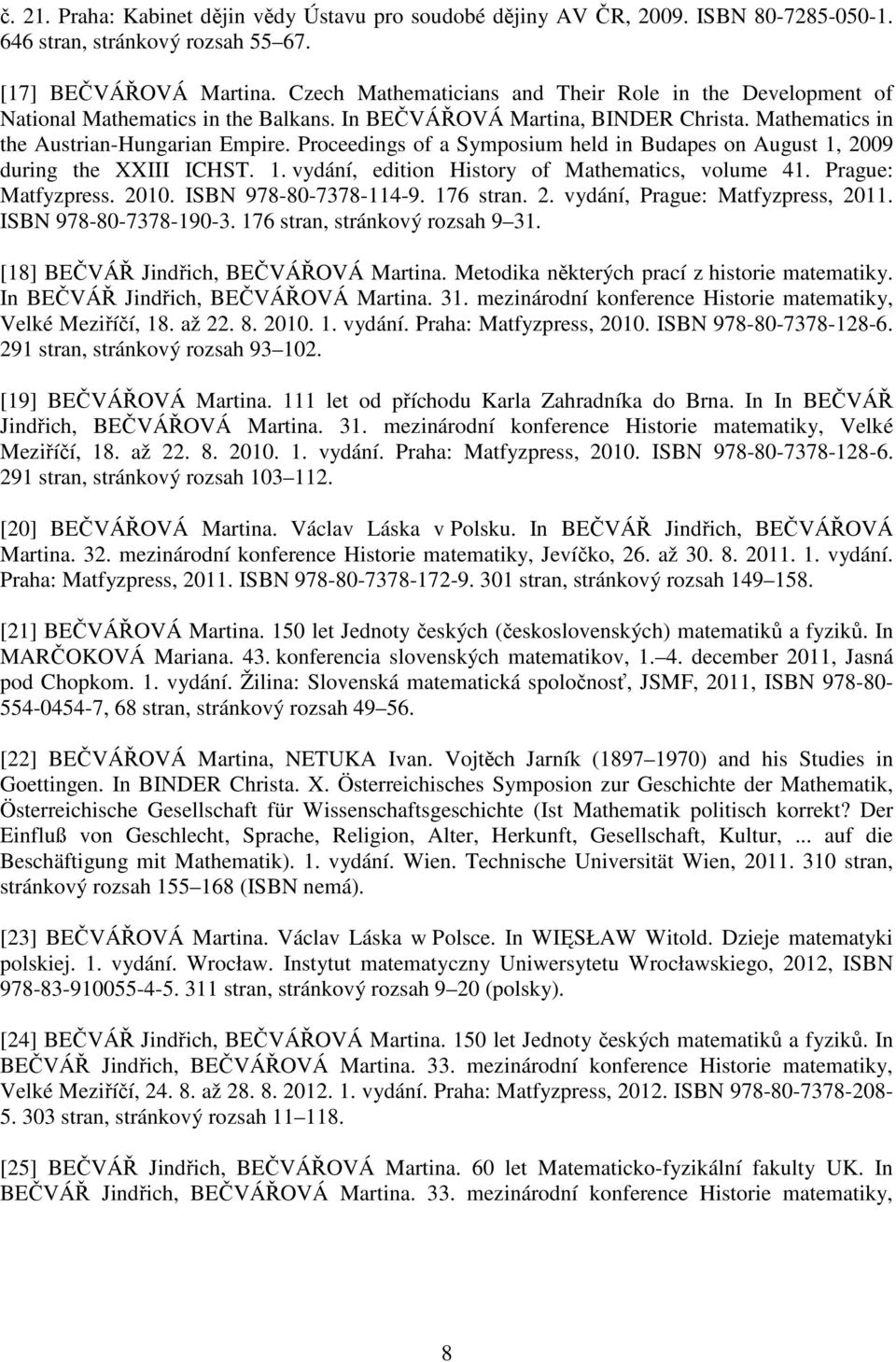 Proceedings of a Symposium held in Budapes on August 1, 2009 during the XXIII ICHST. 1. vydání, edition History of Mathematics, volume 41. Prague: Matfyzpress. 2010. ISBN 978-80-7378-114-9. 176 stran.