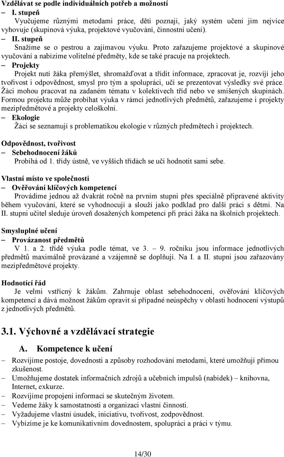 stupeň Snažíme se o pestrou a zajímavou výuku. Proto zařazujeme projektové a skupinové vyučování a nabízíme volitelné předměty, kde se také pracuje na projektech.